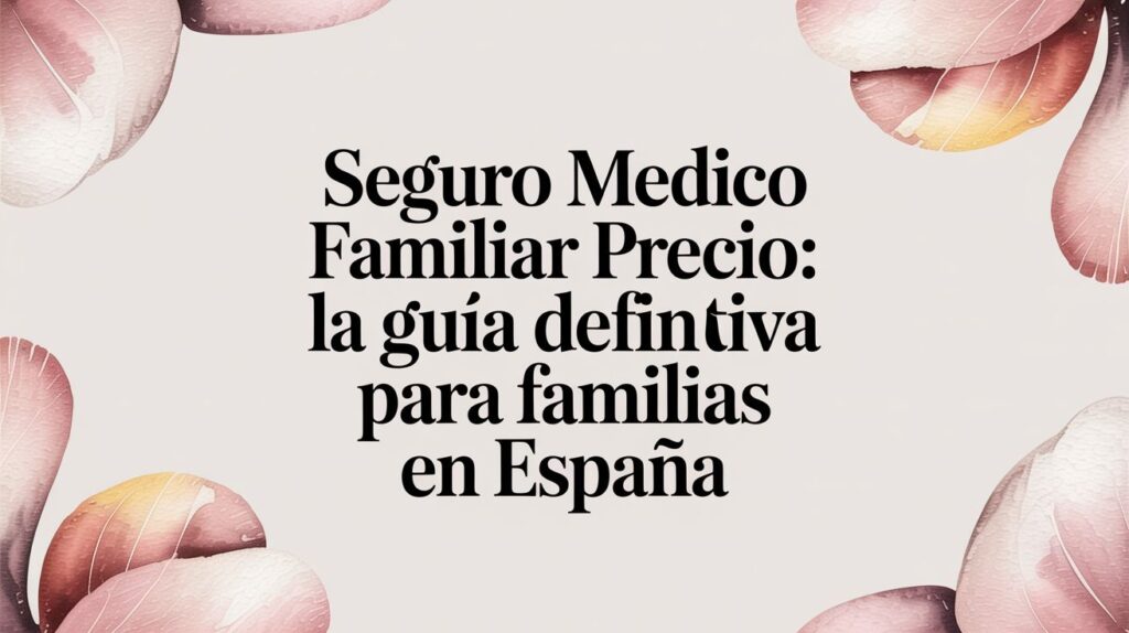 Seguro medico familiar precio: la guía definitiva para familias en España 18 ASISA - International student Seguro medico familiar precio: la guía definitiva para familias en España