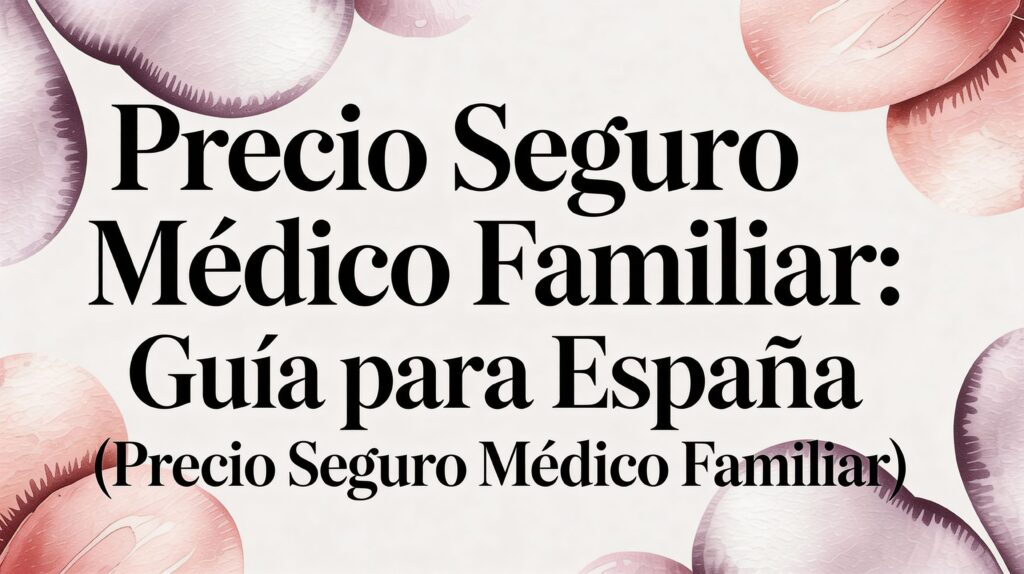 Precio seguro medico familiar: guía para España (precio seguro medico familiar) 18 ASISA - International student Precio seguro medico familiar: guía para España (precio seguro medico familiar)